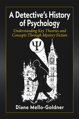 A Detective's History of Psychology: Understanding Key Theories and Concepts Through Mystery Fiction - Mello-Goldner, Diane