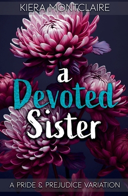 A Devoted Sister: A Pride and Prejudice Variation - Montclaire, Kiera