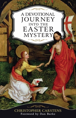 A Devotional Journey Into the Easter Mystery: How Prayerful Participation in the Paschal Mystery Brings Life, Joy, and Happiness - Carstens, Christopher