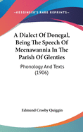 A Dialect Of Donegal, Being The Speech Of Meenawannia In The Parish Of Glenties: Phonology And Texts (1906)