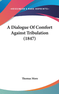 A Dialogue Of Comfort Against Tribulation (1847)