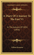 A Diary of a Journey to the East V1: In the Autumn of 1854 (1856)