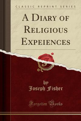 A Diary of Religious Expeiences (Classic Reprint) - Fisher, Joseph