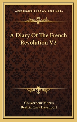 A Diary of the French Revolution V2 - Morris, Gouverneur, and Davenport, Beatrix Cary (Editor)