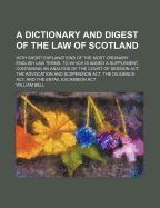 A Dictionary and Digest of the Law of Scotland: With Short Explanations of the Most Ordinary English Law Terms (Classic Reprint)