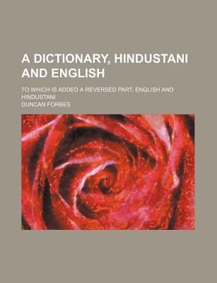 A Dictionary, Hindustani and English; To Which Is Added a Reversed Part, English and Hindustani - Forbes, Duncan