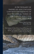 A Dictionary of American and English Law with Definitions of the Technical Terms of the Canon and Civil Laws, Vol I, A-K: With Definitions Of The Technical Terms Of The Canon And Civil Laws. Also, Containing A Full Collection Of Latin Maxims, And...