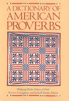 A Dictionary of American Proverbs - Mieder, Wolfgang (Editor), and Kingsbury, Stewart A (Editor), and Harder, Kelsie B (Editor)