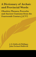 A Dictionary of Archaic and Provincial Words: Obsolete Phrases, Proverbs and Ancient Customs from the Fourteenth Century J-Z V2