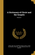 A Dictionary of Christ and the Gospels; Volume 1