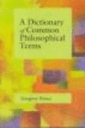 A Dictionary of Common Philosophical Terms - Pence, Gregory E