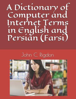 A Dictionary of Computer and Internet Terms in English and Persian (Farsi) - Rigdon, John C
