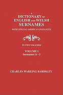 A Dictionary of English and Welsh Surnames, with Special American Instances. in Two Volumes. Volume I, Surnames A-I