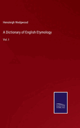 A Dictionary of English Etymology: Vol. I