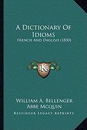 A Dictionary Of Idioms: French And English (1830) - Bellenger, William A, and McQuin, Abbe (Editor), and Haigh, Thomas (Editor)