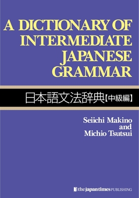 A Dictionary of Intermediate Japanese Grammar - Makino, Seiichi, and Tsutsui, Michio