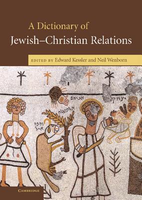 A Dictionary of Jewish-Christian Relations - Kessler, Edward, Dr. (Editor), and Wenborn, Neil, Professor (Editor)