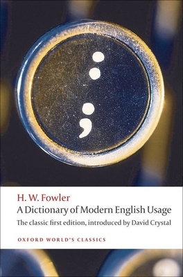 A Dictionary of Modern English Usage: The Classic First Edition - Fowler, H. W., and Crystal, David (Editor)