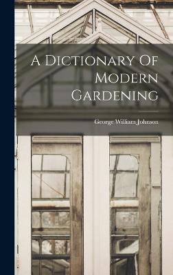 A Dictionary Of Modern Gardening - Johnson, George William