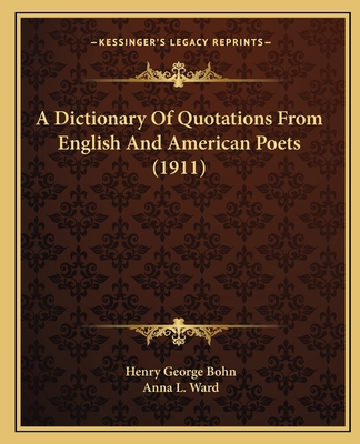 A Dictionary Of Quotations From English And American Poets (1911) - Bohn, Henry George, and Ward, Anna L (Editor)