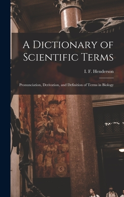 A Dictionary of Scientific Terms: Pronunciation, Derivation, and Definition of Terms in Biology - I F (Isabella Ferguson), Henderson