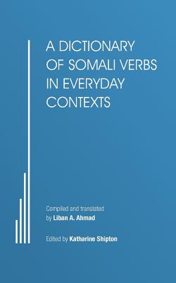 A Dictionary of Somali Verbs in Everyday Contexts - Ahmad, Liban A