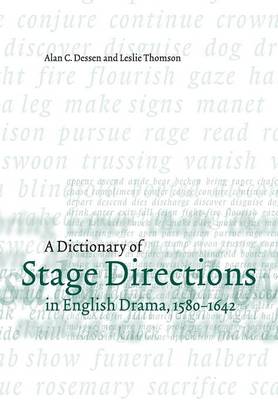 A Dictionary of Stage Directions in English Drama 1580-1642 - Dessen, Alan C, and Thomson, Leslie