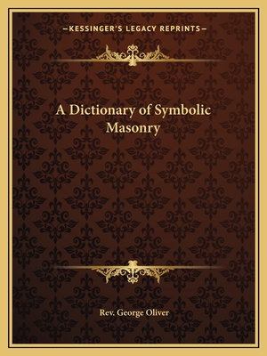 A Dictionary of Symbolic Masonry - Oliver, George, Rev.