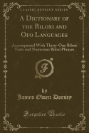 A Dictionary of the Biloxi and Ofo Languages: Accompanied with Thirty-One Biloxi Texts and Numerous Biloxi Phrases (Classic Reprint)