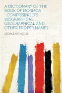 A Dictionary of the Book of Mormon: Comprising Its Biographical, Geographical and Other Proper Names