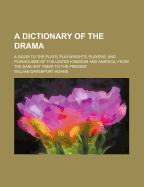 A Dictionary of the Drama; A Guide to the Plays, Playwrights, Players, and Playhouses of the United Kingdom and America, from the Earliest Times to the Present