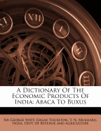 A Dictionary of the Economic Products of India: Abaca to Buxus