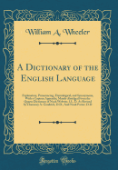 A Dictionary of the English Language: Explanatory, Pronouncing, Etymological, and Synonymous, with a Copious Appendix; Mainly Abridged from the Quarto Dictionary of Noah Webster, LL. D. as Revised by Chauncey A. Goodrich, D.D., and Noah Porter, D.D