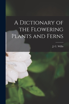 A Dictionary of the Flowering Plants and Ferns - J C (John Christopher), Willis