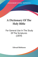 A Dictionary Of The Holy Bible: For General Use In The Study Of The Scriptures (1859)