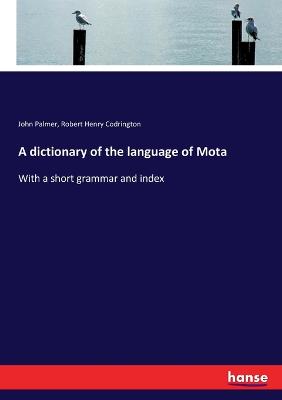 A dictionary of the language of Mota: With a short grammar and index - Palmer, John, and Codrington, Robert Henry