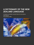 A Dictionary of the New Zealand Language: To Which Is Added a Selection of Colloquial Sentences