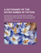 A Dictionary of the Noted Names of Fiction; Including Also Familiar Pseudonyms, Surnames Bestowed on Eminent Men, and Analogous Popular Appellations Often Referred to in Literature and Conversation