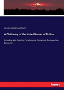 A Dictionary of the Noted Names of Fiction: Including also Familiar Pseudonyms, Surnames, Bestowed on Eminent...