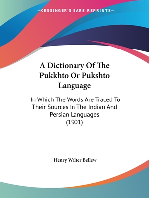 A Dictionary Of The Pukkhto Or Pukshto Language: In Which The Words Are Traced To Their Sources In The Indian And Persian Languages (1901) - Bellew, Henry Walter