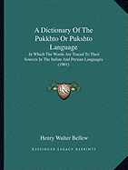 A Dictionary Of The Pukkhto Or Pukshto Language: In Which The Words Are Traced To Their Sources In The Indian And Persian Languages (1901)