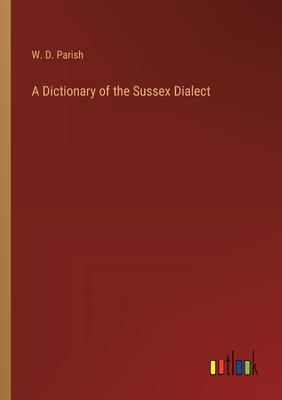 A Dictionary of the Sussex Dialect - Parish, W D