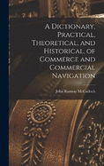 A Dictionary, Practical, Theoretical, and Historical, of Commerce and Commercial Navigation