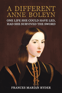 A Different Anne Boleyn: One Life She Could Have Led, Had She Survived The Sword