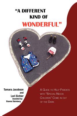 A Different Kind of Wonderful: A Guide to Help Parents with Special-Needs Children Come in Out of the Dark - Jacobson, Tamara Lee, and Eichler, Lori