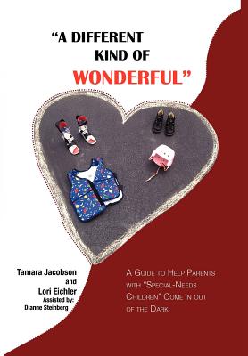 "A Different Kind of Wonderful": A Guide to Help Parents with "Special-Needs" children Come in out of the Dark - Jacobson, Tamara Lee, and Eichler, Lori