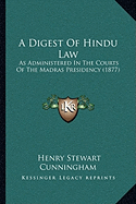 A Digest Of Hindu Law: As Administered In The Courts Of The Madras Presidency (1877) - Cunningham, Henry Stewart, Sir