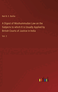 A Digest of Moohummudan Law on the Subjects to which It is Usually Applied by British Courts of Justice in India: Vol. 2