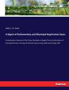 A Digest of Parliamentary and Municipal Registration Cases: Containing an Abstract of the Cases Decided on Appeal from the Decisions of Revising Barristers during the Period Commencing 1843 and Ending 1891
