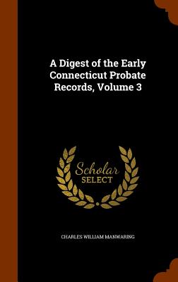 A Digest of the Early Connecticut Probate Records, Volume 3 - Manwaring, Charles William